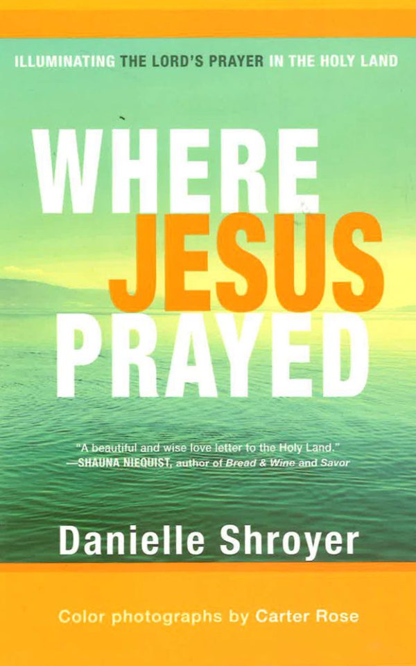 Where Jesus Prayed: Illuminating The Lord s Prayer In The Holy Land Online now