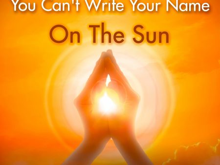 You Can t Write Your Name On The Sun For Sale