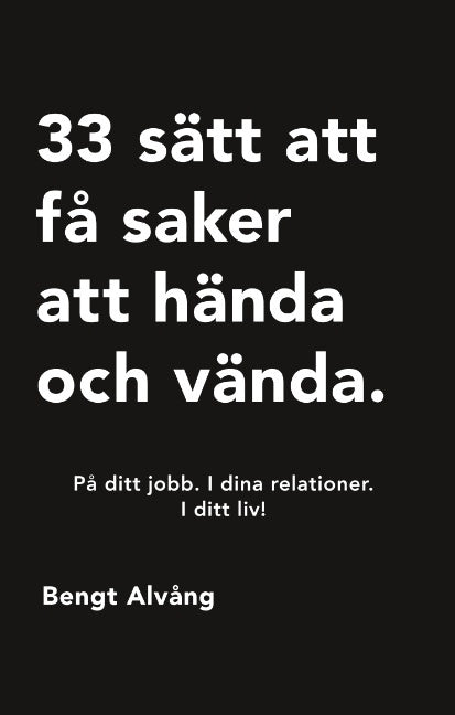 33 sätt att få saker att hända och vända : På ditt jobb. I dina relationer. For Discount